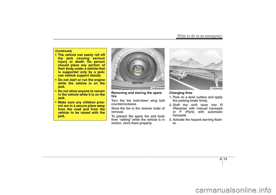Hyundai Elantra 2009 Owners Manual 613
What to do in an emergency
Removing and storing the spare
tire
Turn the tire hold-down wing bolt
counterclockwise.
Store the tire in the reverse order of
removal.
To prevent the spare tire and t Hyundai Elantra 2009 Owners Manual 613
What to do in an emergency
Removing and storing the spare
tire
Turn the tire hold-down wing bolt
counterclockwise.
Store the tire in the reverse order of
removal.
To prevent the spare tire and t