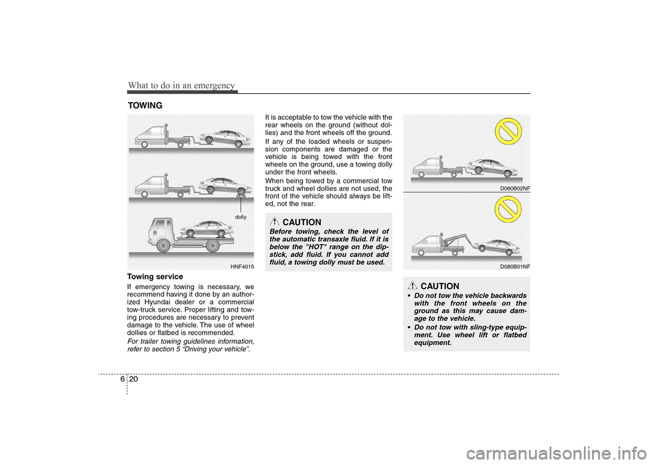Hyundai Elantra 2009 Owners Manual What to do in an emergency20 6TOWINGTowing serviceIf emergency towing is necessary, we
recommend having it done by an author-
ized Hyundai dealer or a commercial
tow-truck service. Proper lifting and Hyundai Elantra 2009 Owners Manual What to do in an emergency20 6TOWINGTowing serviceIf emergency towing is necessary, we
recommend having it done by an author-
ized Hyundai dealer or a commercial
tow-truck service. Proper lifting and