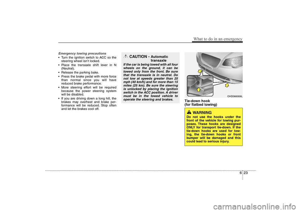 Hyundai Elantra 2009 Owners Manual 623
What to do in an emergency
Emergency towing precautions Turn the ignition switch to ACC so the
steering wheel isn’t locked.
Place the transaxle shift lever in N
(Neutral).
Release the parking Hyundai Elantra 2009 Owners Manual 623
What to do in an emergency
Emergency towing precautions Turn the ignition switch to ACC so the
steering wheel isn’t locked.
Place the transaxle shift lever in N
(Neutral).
Release the parking