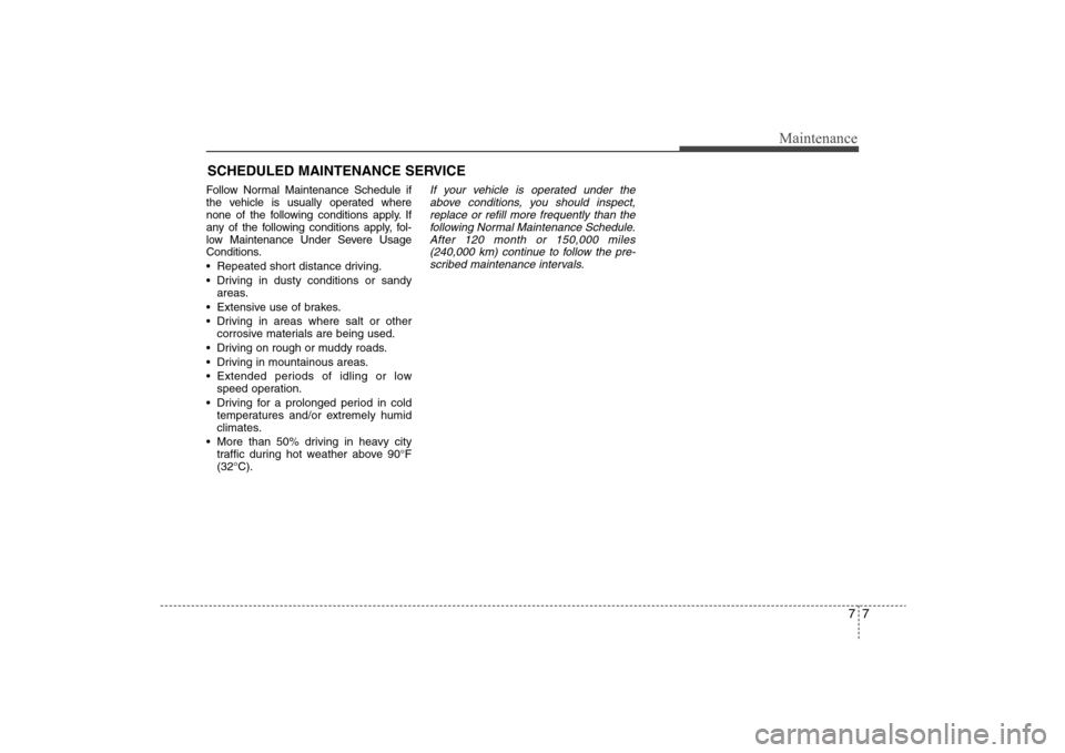 Hyundai Elantra 2009 Owners Manual 77
Maintenance
SCHEDULED MAINTENANCE SERVICE Follow Normal Maintenance Schedule if
the vehicle is usually operated where
none of the following conditions apply. If
any of the following conditions app Hyundai Elantra 2009 Owners Manual 77
Maintenance
SCHEDULED MAINTENANCE SERVICE Follow Normal Maintenance Schedule if
the vehicle is usually operated where
none of the following conditions apply. If
any of the following conditions app