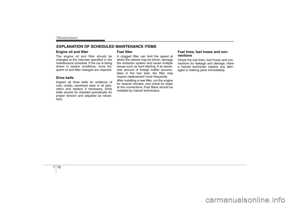Hyundai Elantra 2009 Owners Manual Maintenance12 7EXPLANATION OF SCHEDULED MAINTENANCE ITEMSEngine oil and filterThe engine oil and filter should be
changed at the intervals specified in the
maintenance schedule. If the car is being
dr Hyundai Elantra 2009 Owners Manual Maintenance12 7EXPLANATION OF SCHEDULED MAINTENANCE ITEMSEngine oil and filterThe engine oil and filter should be
changed at the intervals specified in the
maintenance schedule. If the car is being
dr