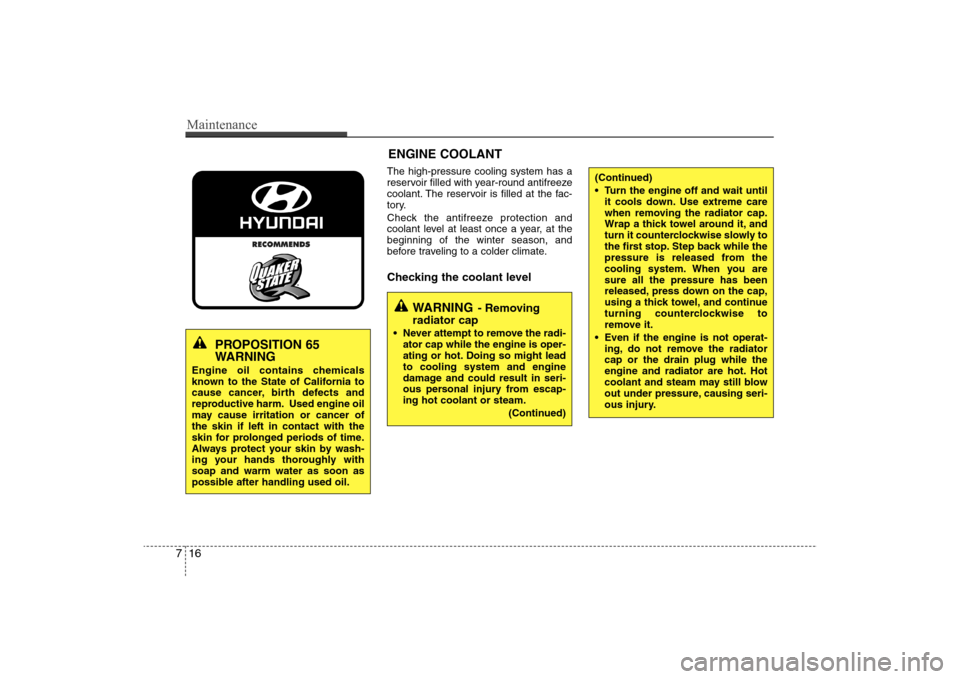 Hyundai Elantra 2009 Owners Manual Maintenance16 7
The high-pressure cooling system has a
reservoir filled with year-round antifreeze
coolant. The reservoir is filled at the fac-
tory.
Check the antifreeze protection and
coolant level Hyundai Elantra 2009 Owners Manual Maintenance16 7
The high-pressure cooling system has a
reservoir filled with year-round antifreeze
coolant. The reservoir is filled at the fac-
tory.
Check the antifreeze protection and
coolant level