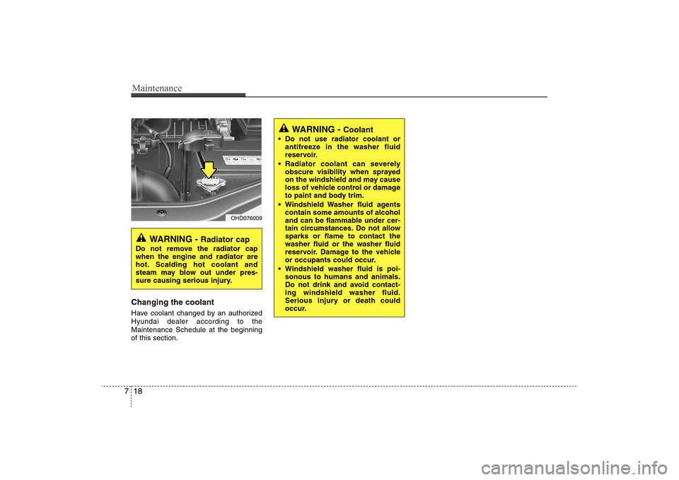 Hyundai Elantra 2009 Owners Manual Maintenance18 7Changing the coolantHave coolant changed by an authorized
Hyundai dealer according to the
Maintenance Schedule at the beginning
of this section.
WARNING -
Radiator cap
Do not remove th Hyundai Elantra 2009 Owners Manual Maintenance18 7Changing the coolantHave coolant changed by an authorized
Hyundai dealer according to the
Maintenance Schedule at the beginning
of this section.
WARNING -
Radiator cap
Do not remove th