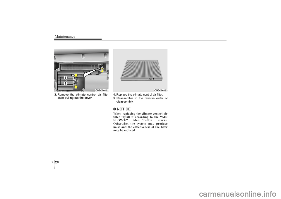 Hyundai Elantra 2009 Owners Manual Maintenance26 73. Remove the climate control air filter
case pulling out the cover.4. Replace the climate control air filter.
5. Reassemble in the reverse order of
disassembly.
✽ ✽
NOTICEWhen repl Hyundai Elantra 2009 Owners Manual Maintenance26 73. Remove the climate control air filter
case pulling out the cover.4. Replace the climate control air filter.
5. Reassemble in the reverse order of
disassembly.
✽ ✽
NOTICEWhen repl
