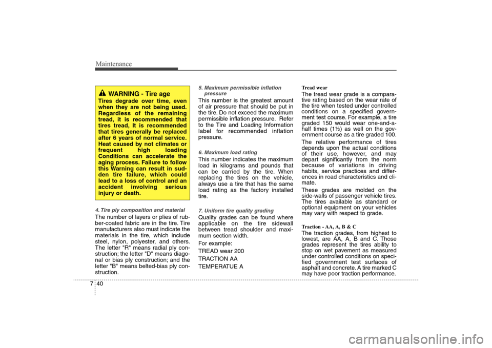 Hyundai Elantra 2009 Owners Manual Maintenance40 74. Tire ply composition and materialThe number of layers or plies of rub-
ber-coated fabric are in the tire. Tire
manufacturers also must indicate the
materials in the tire, which inclu Hyundai Elantra 2009 Owners Manual Maintenance40 74. Tire ply composition and materialThe number of layers or plies of rub-
ber-coated fabric are in the tire. Tire
manufacturers also must indicate the
materials in the tire, which inclu