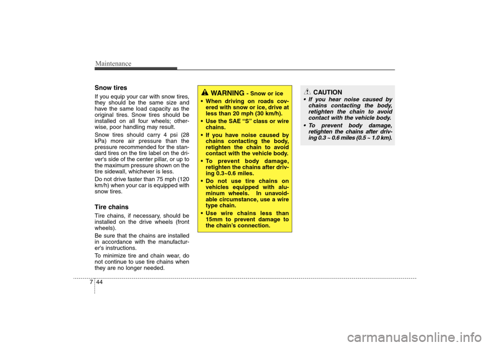 Hyundai Elantra 2009  Owners Manual Maintenance44 7Snow tiresIf you equip your car with snow tires,
they should be the same size and
have the same load capacity as the
original tires. Snow tires should be
installed on all four wheels; o