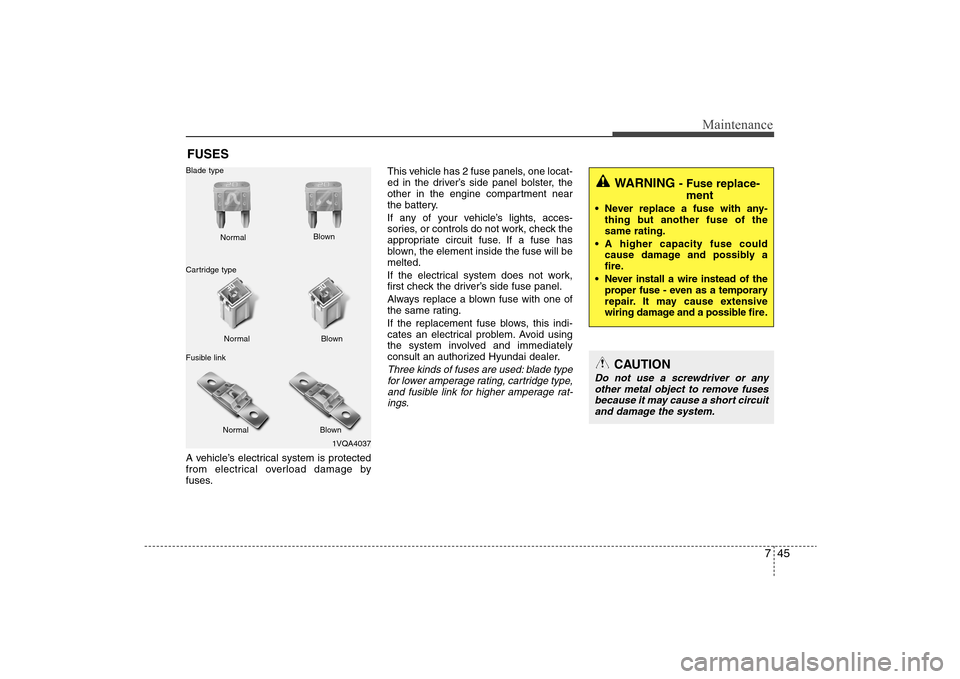Hyundai Elantra 2009 Owners Manual 745
Maintenance
FUSESA vehicle’s electrical system is protected
from electrical overload damage by
fuses.This vehicle has 2 fuse panels, one locat-
ed in the driver’s side panel bolster, the
other Hyundai Elantra 2009 Owners Manual 745
Maintenance
FUSESA vehicle’s electrical system is protected
from electrical overload damage by
fuses.This vehicle has 2 fuse panels, one locat-
ed in the driver’s side panel bolster, the
other