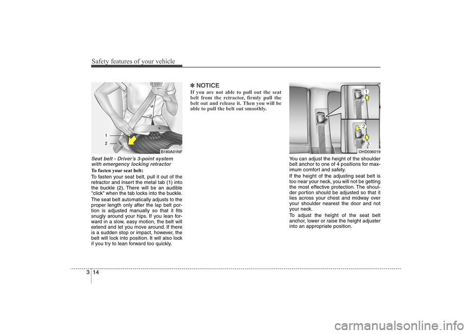 Hyundai Elantra 2009 Owners Guide Safety features of your vehicle14 3Seat belt - Driver’s 3-point system
with emergency locking retractorTo fasten your seat belt:
To fasten your seat belt, pull it out of the
retractor and insert the Hyundai Elantra 2009 Owners Guide Safety features of your vehicle14 3Seat belt - Driver’s 3-point system
with emergency locking retractorTo fasten your seat belt:
To fasten your seat belt, pull it out of the
retractor and insert the