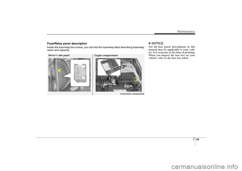 Hyundai Elantra 2009 Owners Manual 749
Maintenance
✽ ✽
NOTICENot all fuse panel descriptions in this
manual may be applicable to your vehi-
cle. It is accurate at the time of printing.
When you inspect the fuse box on your
vehicle, Hyundai Elantra 2009 Owners Manual 749
Maintenance
✽ ✽
NOTICENot all fuse panel descriptions in this
manual may be applicable to your vehi-
cle. It is accurate at the time of printing.
When you inspect the fuse box on your
vehicle,