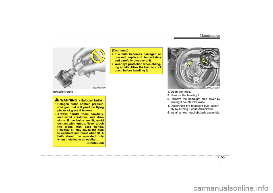 Hyundai Elantra 2009 Owners Manual 755
Maintenance
Headlight bulb
1. Open the hood.
2. Remove the headlight.
3. Remove the headlight bulb cover by
turning it counterclockwise.
4. Disconnect the headlight bulb assem-
bly by turning it c Hyundai Elantra 2009 Owners Manual 755
Maintenance
Headlight bulb
1. Open the hood.
2. Remove the headlight.
3. Remove the headlight bulb cover by
turning it counterclockwise.
4. Disconnect the headlight bulb assem-
bly by turning it c