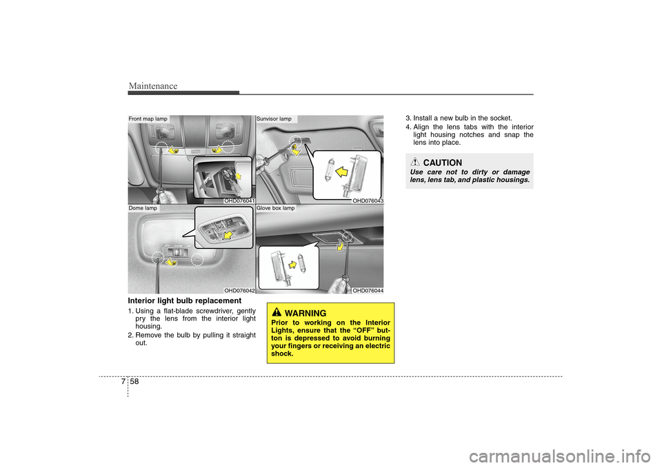 Hyundai Elantra 2009 Owners Manual Maintenance58 7Interior light bulb replacement1. Using a flat-blade screwdriver, gently
pry the lens from the interior light
housing.
2. Remove the bulb by pulling it straight
out.3. Install a new bul Hyundai Elantra 2009 Owners Manual Maintenance58 7Interior light bulb replacement1. Using a flat-blade screwdriver, gently
pry the lens from the interior light
housing.
2. Remove the bulb by pulling it straight
out.3. Install a new bul