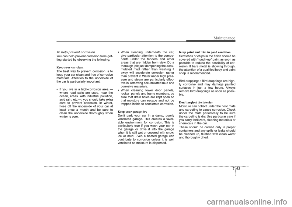 Hyundai Elantra 2009 Owners Manual 763
Maintenance
To help prevent corrosionYou can help prevent corrosion from get-
ting started by observing the following:
Keep your car clean
The best way to prevent corrosion is to
keep your car cle Hyundai Elantra 2009 Owners Manual 763
Maintenance
To help prevent corrosionYou can help prevent corrosion from get-
ting started by observing the following:
Keep your car clean
The best way to prevent corrosion is to
keep your car cle