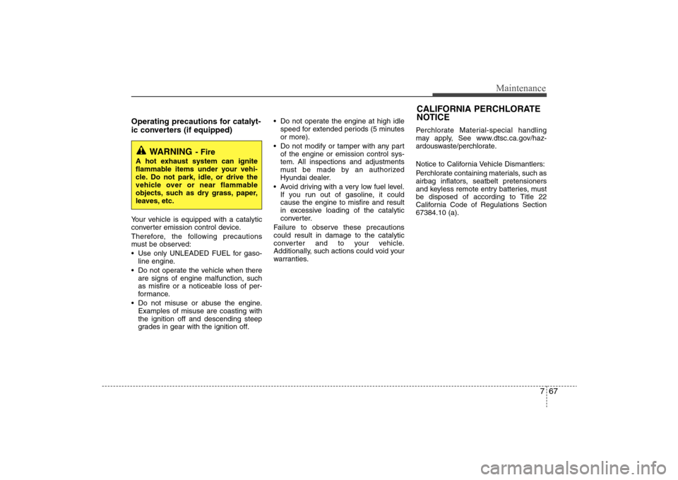 Hyundai Elantra 2009 Owners Manual 767
Maintenance
Operating precautions for catalyt-
ic converters (if equipped)Your vehicle is equipped with a catalytic
converter emission control device.
Therefore, the following precautions
must be Hyundai Elantra 2009 Owners Manual 767
Maintenance
Operating precautions for catalyt-
ic converters (if equipped)Your vehicle is equipped with a catalytic
converter emission control device.
Therefore, the following precautions
must be