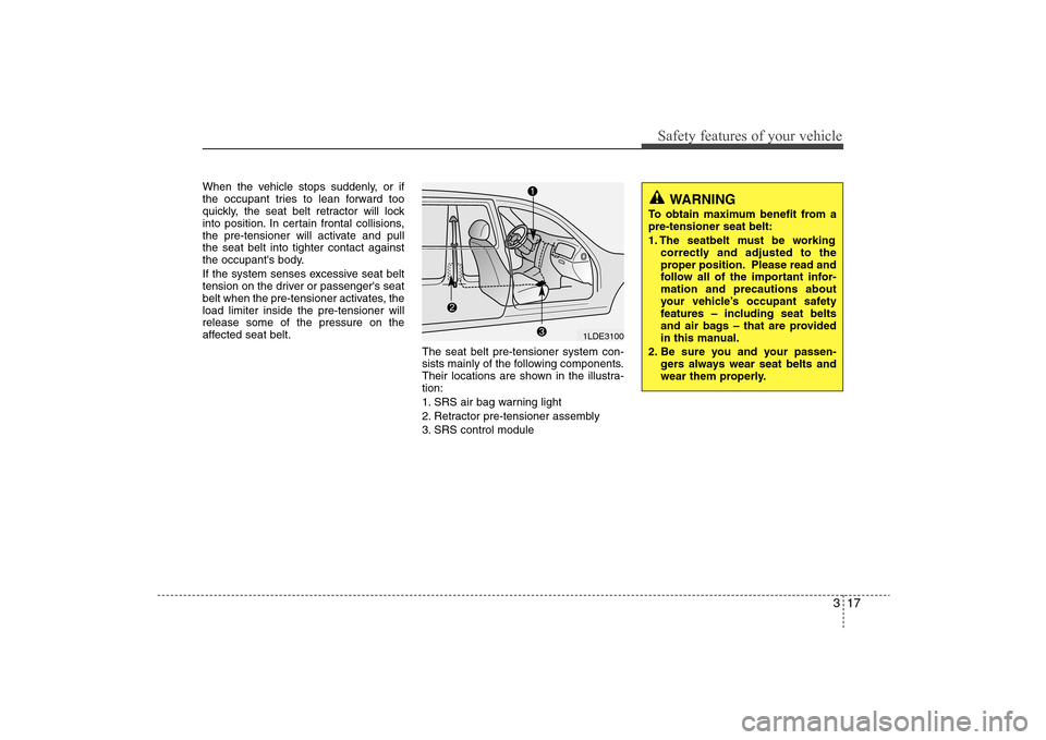 Hyundai Elantra 2009 Owners Guide 317
Safety features of your vehicle
When the vehicle stops suddenly, or if
the occupant tries to lean forward too
quickly, the seat belt retractor will lock
into position. In certain frontal collision Hyundai Elantra 2009 Owners Guide 317
Safety features of your vehicle
When the vehicle stops suddenly, or if
the occupant tries to lean forward too
quickly, the seat belt retractor will lock
into position. In certain frontal collision
