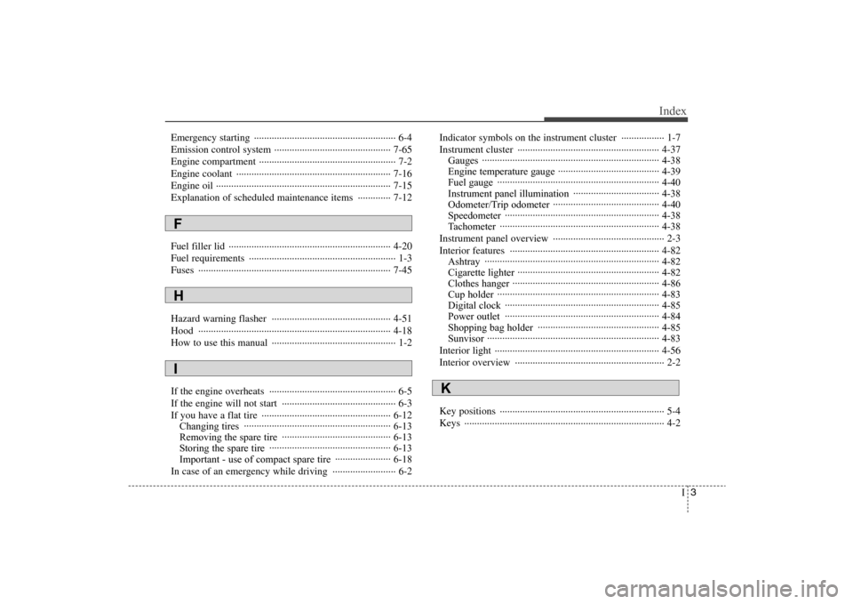 Hyundai Elantra 2009 Owners Manual I3
Index
Emergency starting ························································ 6-4
Emission control system ··············· Hyundai Elantra 2009 Owners Manual I3
Index
Emergency starting ························································ 6-4
Emission control system ···············