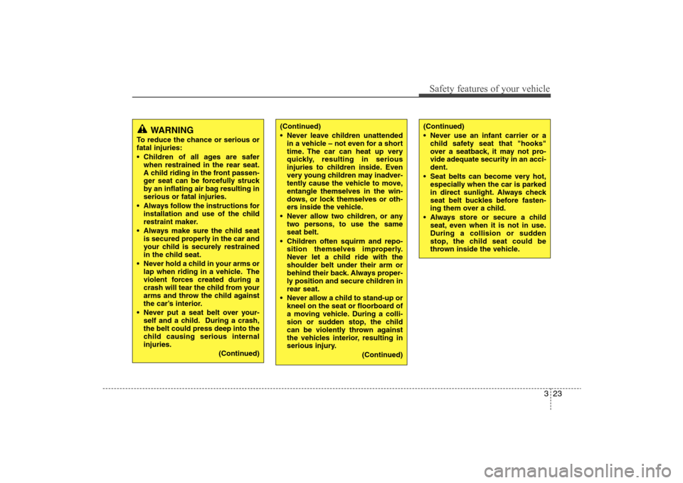 Hyundai Elantra 2009  Owners Manual 323
Safety features of your vehicle
(Continued)
 Never leave children unattended
in a vehicle – not even for a short
time. The car can heat up very
quickly, resulting in serious
injuries to children