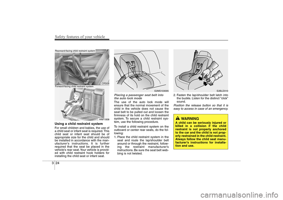 Hyundai Elantra 2009 Service Manual Safety features of your vehicle24 3Using a child restraint systemFor small children and babies, the use of
a child seat or infant seat is required. This
child seat or infant seat should be of
appropri Hyundai Elantra 2009 Service Manual Safety features of your vehicle24 3Using a child restraint systemFor small children and babies, the use of
a child seat or infant seat is required. This
child seat or infant seat should be of
appropri