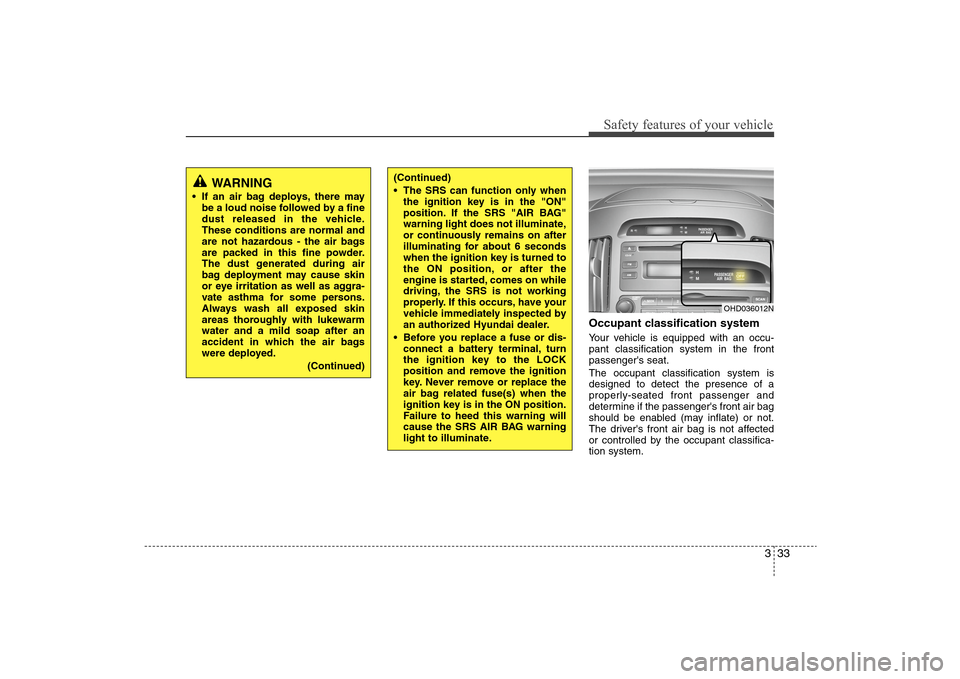 Hyundai Elantra 2009  Owners Manual 333
Safety features of your vehicle
Occupant classification systemYour vehicle is equipped with an occu-
pant classification system in the front
passengers seat.
The occupant classification system is