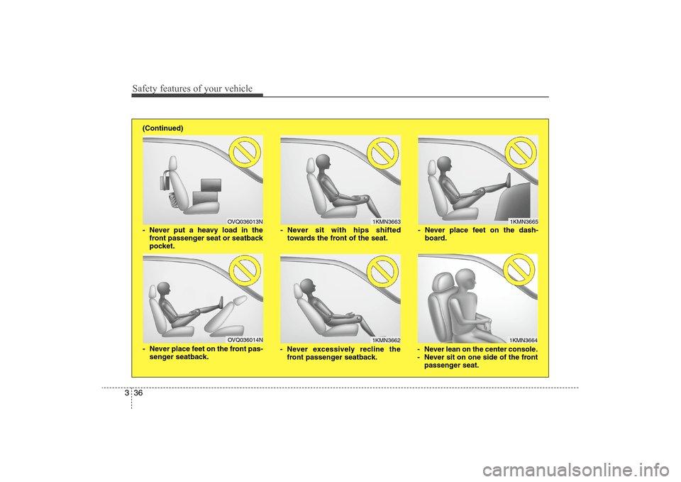 Hyundai Elantra 2009 Workshop Manual Safety features of your vehicle36 3
1KMN3663
1KMN36641KMN3665
- Never sit with hips shifted
towards the front of the seat.
- Never lean on the center console.
- Never sit on one side of the front
pass Hyundai Elantra 2009 Workshop Manual Safety features of your vehicle36 3
1KMN3663
1KMN36641KMN3665
- Never sit with hips shifted
towards the front of the seat.
- Never lean on the center console.
- Never sit on one side of the front
pass