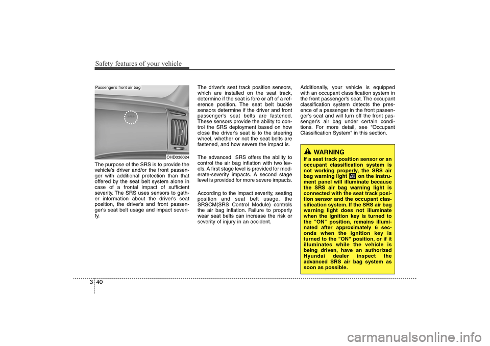 Hyundai Elantra 2009 Workshop Manual Safety features of your vehicle40 3The purpose of the SRS is to provide the
vehicles driver and/or the front passen-
ger with additional protection than that
offered by the seat belt system alone in
Hyundai Elantra 2009 Workshop Manual Safety features of your vehicle40 3The purpose of the SRS is to provide the
vehicles driver and/or the front passen-
ger with additional protection than that
offered by the seat belt system alone in