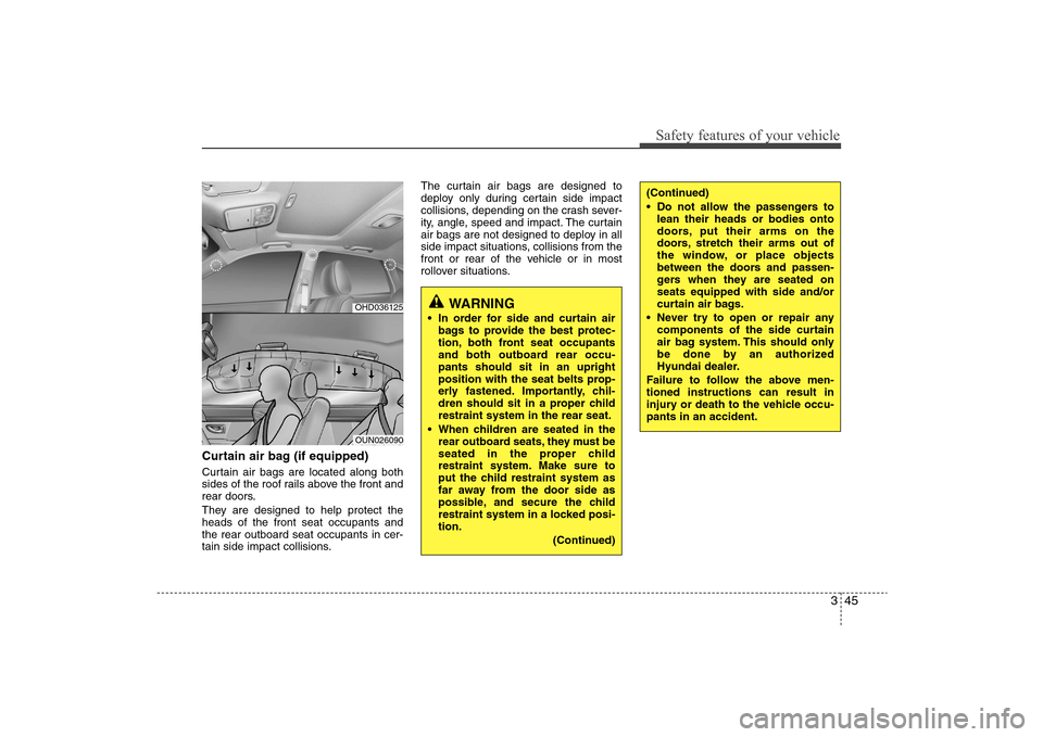 Hyundai Elantra 2009 Repair Manual 345
Safety features of your vehicle
Curtain air bag (if equipped)Curtain air bags are located along both
sides of the roof rails above the front and
rear doors.
They are designed to help protect the
h Hyundai Elantra 2009 Repair Manual 345
Safety features of your vehicle
Curtain air bag (if equipped)Curtain air bags are located along both
sides of the roof rails above the front and
rear doors.
They are designed to help protect the
h