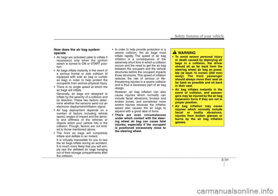 Hyundai Elantra 2009 Repair Manual 351
Safety features of your vehicle
How does the air bag system
operate Air bags are activated (able to inflate if
necessary) only when the ignition
switch is turned to ON or START posi-
tion.
Air b Hyundai Elantra 2009 Repair Manual 351
Safety features of your vehicle
How does the air bag system
operate Air bags are activated (able to inflate if
necessary) only when the ignition
switch is turned to ON or START posi-
tion.
Air b