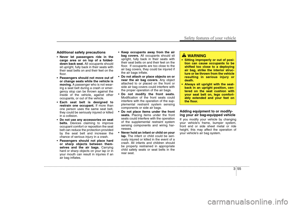 Hyundai Elantra 2009 Manual PDF 355
Safety features of your vehicle
Additional safety precautionsNever let passengers ride in the
cargo area or on top of a folded-
down back seat.All occupants should
sit upright, fully back in their Hyundai Elantra 2009 Manual PDF 355
Safety features of your vehicle
Additional safety precautionsNever let passengers ride in the
cargo area or on top of a folded-
down back seat.All occupants should
sit upright, fully back in their