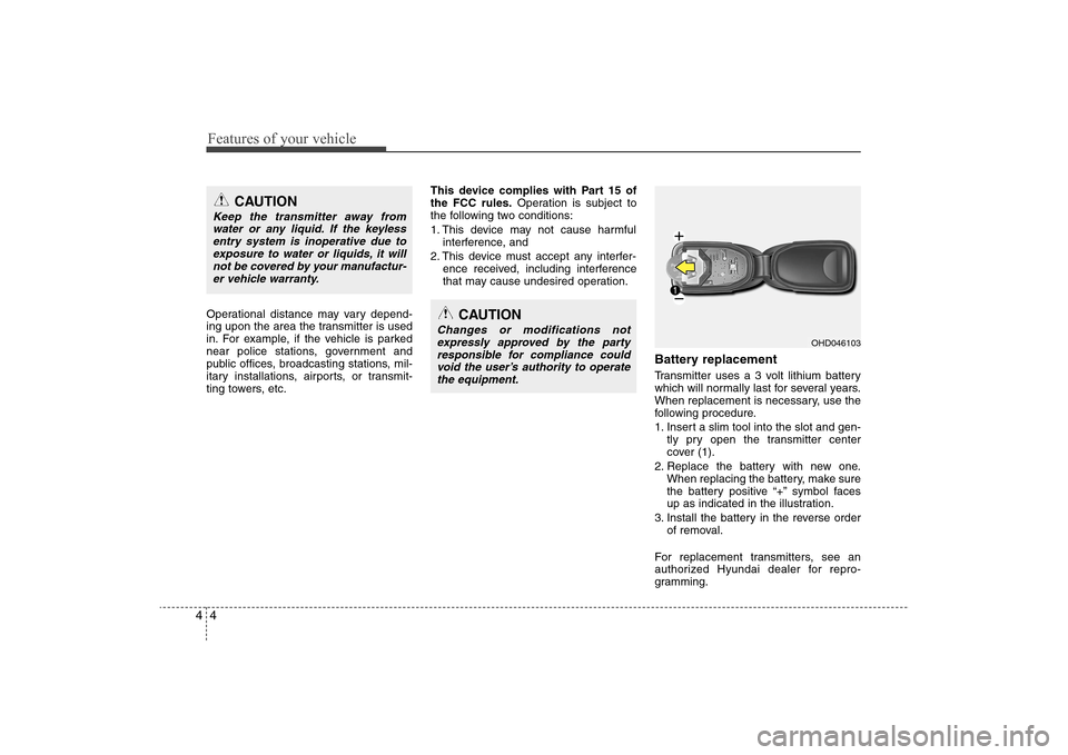 Hyundai Elantra 2009  Owners Manual Features of your vehicle4 4Operational distance may vary depend-
ing upon the area the transmitter is used
in. For example, if the vehicle is parked
near police stations, government and
public offices