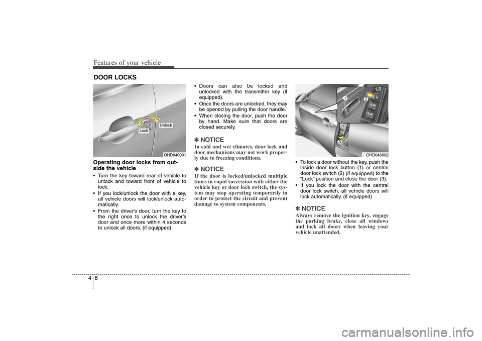Hyundai Elantra 2009  Owners Manual Features of your vehicle8 4Operating door locks from out-
side the vehicle  Turn the key toward rear of vehicle to
unlock and toward front of vehicle to
lock.
 If you lock/unlock the door with a key,
