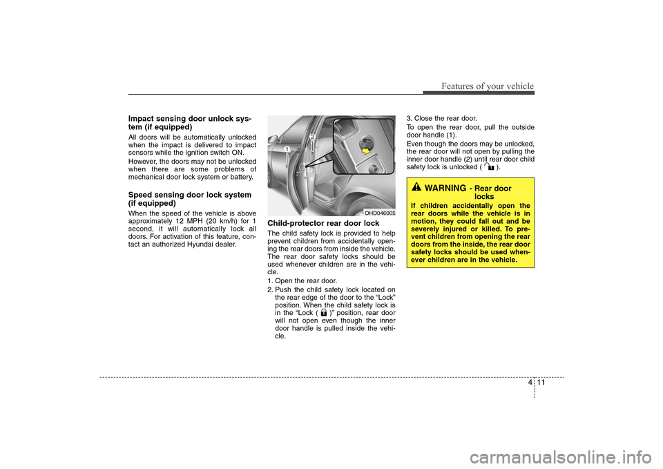 Hyundai Elantra 2009 Manual Online 411
Features of your vehicle
Impact sensing door unlock sys-
tem (if equipped)All doors will be automatically unlocked
when the impact is delivered to impact
sensors while the ignition switch ON.
Howe Hyundai Elantra 2009 Manual Online 411
Features of your vehicle
Impact sensing door unlock sys-
tem (if equipped)All doors will be automatically unlocked
when the impact is delivered to impact
sensors while the ignition switch ON.
Howe