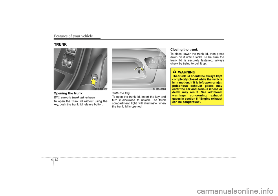 Hyundai Elantra 2009 Manual Online Features of your vehicle12 4Opening the trunkWith remote trunk lid releaseTo open the trunk lid without using the
key, push the trunk lid release button.
With the keyTo open the trunk lid, insert the Hyundai Elantra 2009 Manual Online Features of your vehicle12 4Opening the trunkWith remote trunk lid releaseTo open the trunk lid without using the
key, push the trunk lid release button.
With the keyTo open the trunk lid, insert the