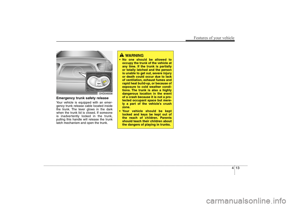 Hyundai Elantra 2009 Manual Online 413
Features of your vehicle
Emergency trunk safety releaseYour vehicle is equipped with an emer-
gency trunk release cable located inside
the trunk. The lever glows in the dark
when the trunk lid is Hyundai Elantra 2009 Manual Online 413
Features of your vehicle
Emergency trunk safety releaseYour vehicle is equipped with an emer-
gency trunk release cable located inside
the trunk. The lever glows in the dark
when the trunk lid is