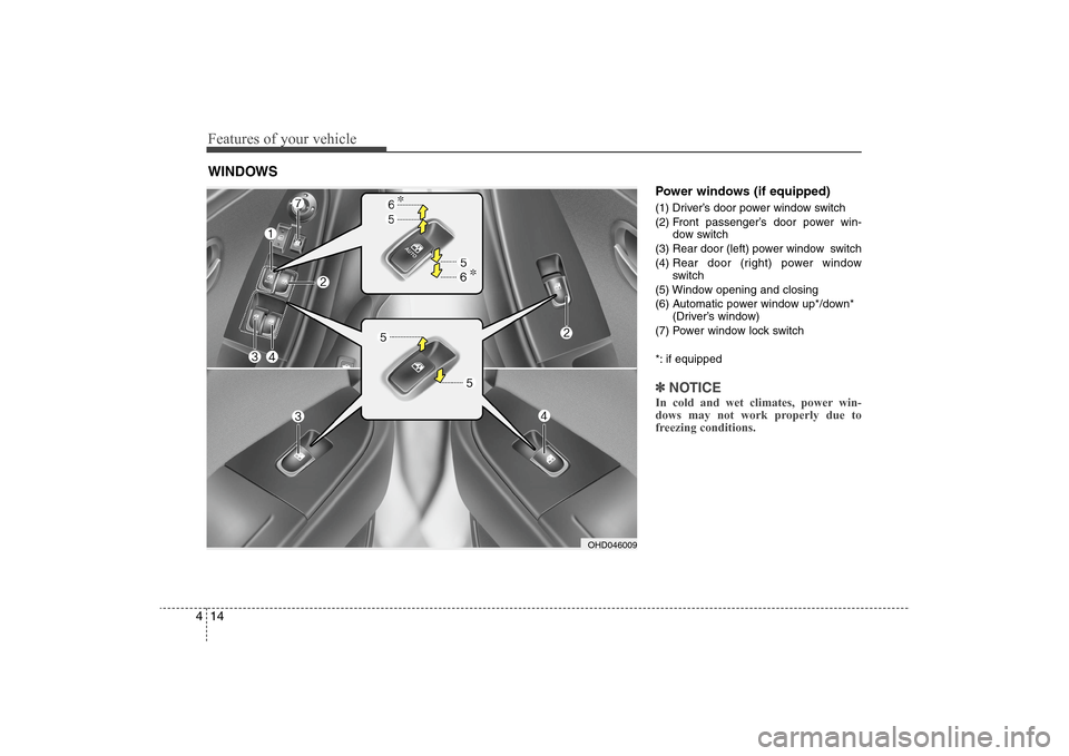 Hyundai Elantra 2009  Owners Manual Features of your vehicle14 4
Power windows (if equipped)(1) Driver’s door power window switch
(2) Front passenger’s door power win-
dow switch
(3) Rear door (left) power window  switch
(4) Rear do