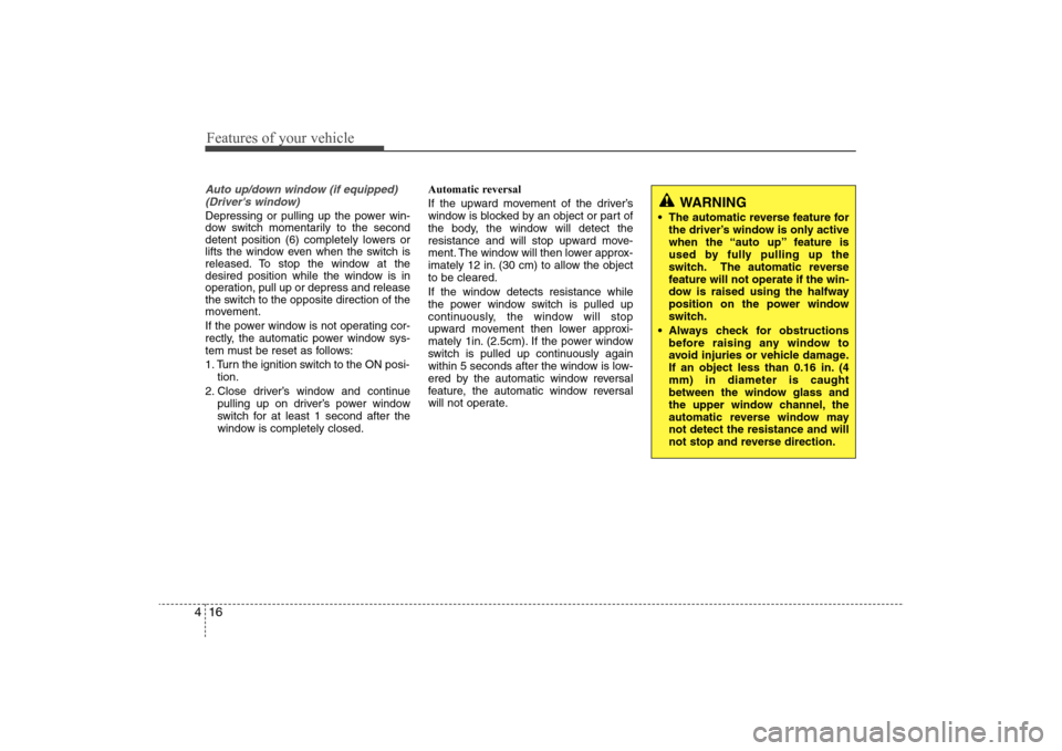 Hyundai Elantra 2009  Owners Manual Features of your vehicle16 4Auto up/down window (if equipped)
(Drivers window)Depressing or pulling up the power win-
dow switch momentarily to the second
detent position (6) completely lowers or
lif