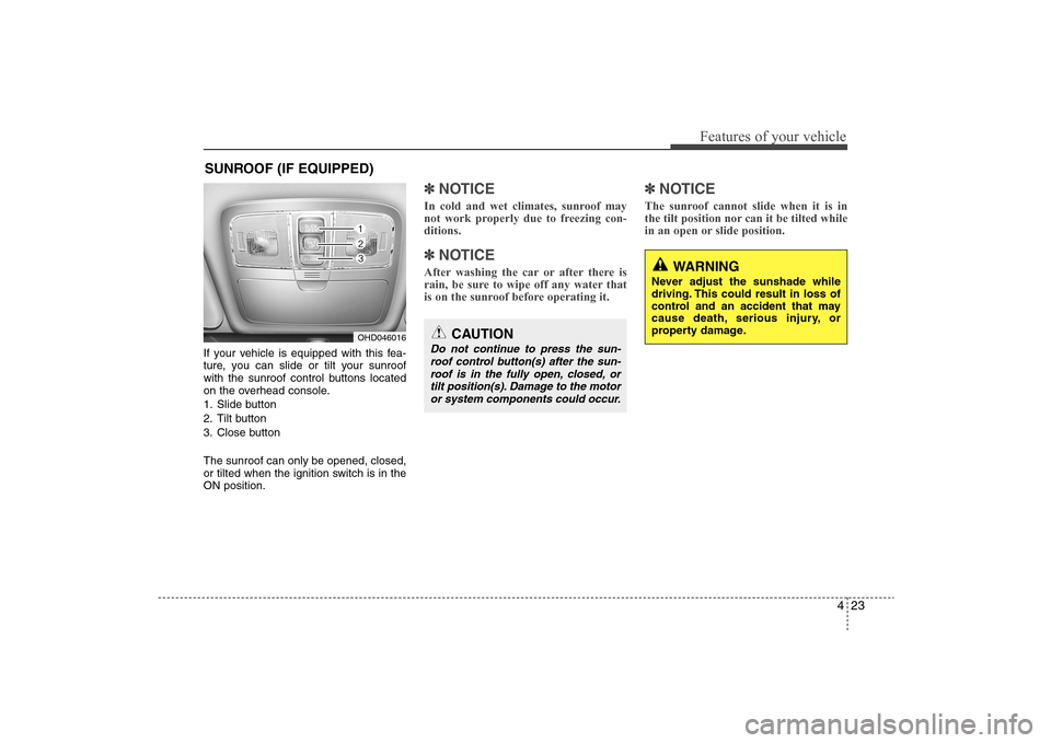 Hyundai Elantra 2009 Owners Manual 423
Features of your vehicle
If your vehicle is equipped with this fea-
ture, you can slide or tilt your sunroof
with the sunroof control buttons located
on the overhead console.
1. Slide button
2. Ti Hyundai Elantra 2009 Owners Manual 423
Features of your vehicle
If your vehicle is equipped with this fea-
ture, you can slide or tilt your sunroof
with the sunroof control buttons located
on the overhead console.
1. Slide button
2. Ti