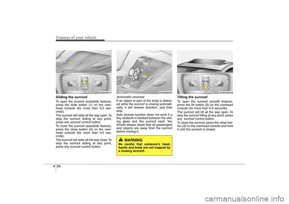 Hyundai Elantra 2009 Owners Manual Features of your vehicle24 4Sliding the sunroof To open the sunroof (autoslide feature),
press the slide button (1) on the over-
head console (for more than 0.5 sec-
onds).
The sunroof will slide all Hyundai Elantra 2009 Owners Manual Features of your vehicle24 4Sliding the sunroof To open the sunroof (autoslide feature),
press the slide button (1) on the over-
head console (for more than 0.5 sec-
onds).
The sunroof will slide all