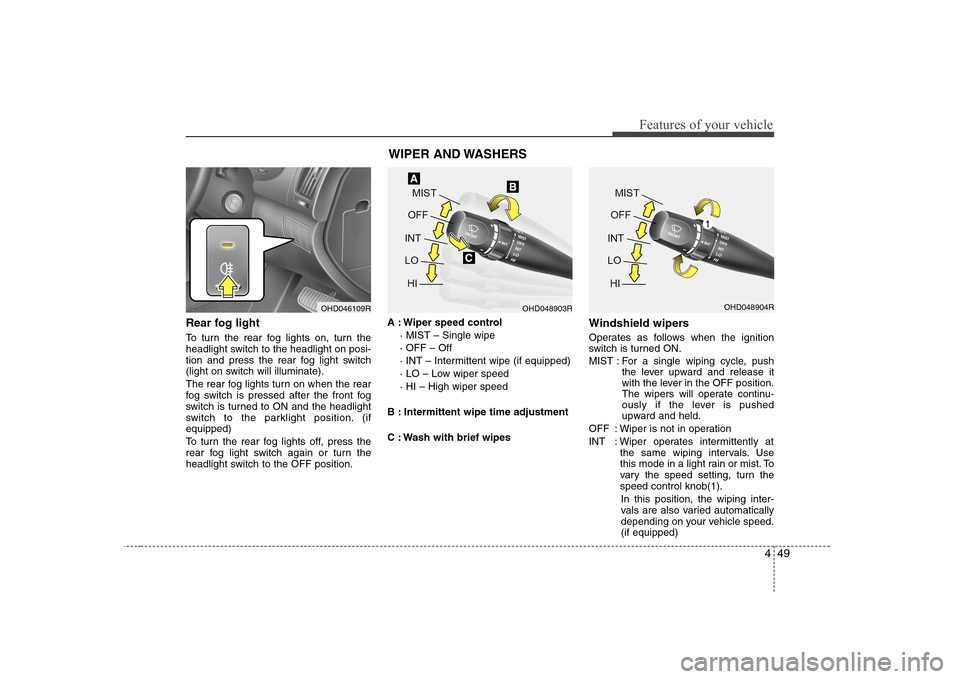 Hyundai Elantra 2009 Инструкция по эксплуатации (in Russian) 449
Features of your vehicle
Rear fog light
To turn the rear fog lights on, turn the
headlight switch to the headlight on posi-
tion and press the rear fog light switch
(light on switch will illumin Hyundai Elantra 2009 Инструкция по эксплуатации (in Russian) 449
Features of your vehicle
Rear fog light
To turn the rear fog lights on, turn the
headlight switch to the headlight on posi-
tion and press the rear fog light switch
(light on switch will illumin