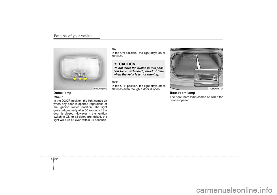 Hyundai Elantra 2009 Инструкция по эксплуатации (in Russian) Features of your vehicle
52
4
Dome lamp
DOOR
In the DOOR position, the light comes on
when any door is opened regardless of
the ignition switch position. The light
goes out gradually after 30 seconds Hyundai Elantra 2009 Инструкция по эксплуатации (in Russian) Features of your vehicle
52
4
Dome lamp
DOOR
In the DOOR position, the light comes on
when any door is opened regardless of
the ignition switch position. The light
goes out gradually after 30 seconds