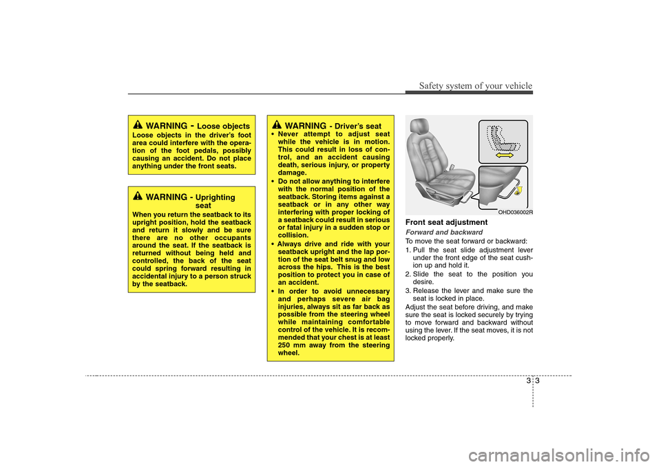 Hyundai Elantra 2009  Инструкция по эксплуатации (in Russian) 33
Safety system of your vehicle
Front seat adjustment
Forward and backward
To move the seat forward or backward: 
1. Pull the seat slide adjustment leverunder the front edge of the seat cush- ion up 