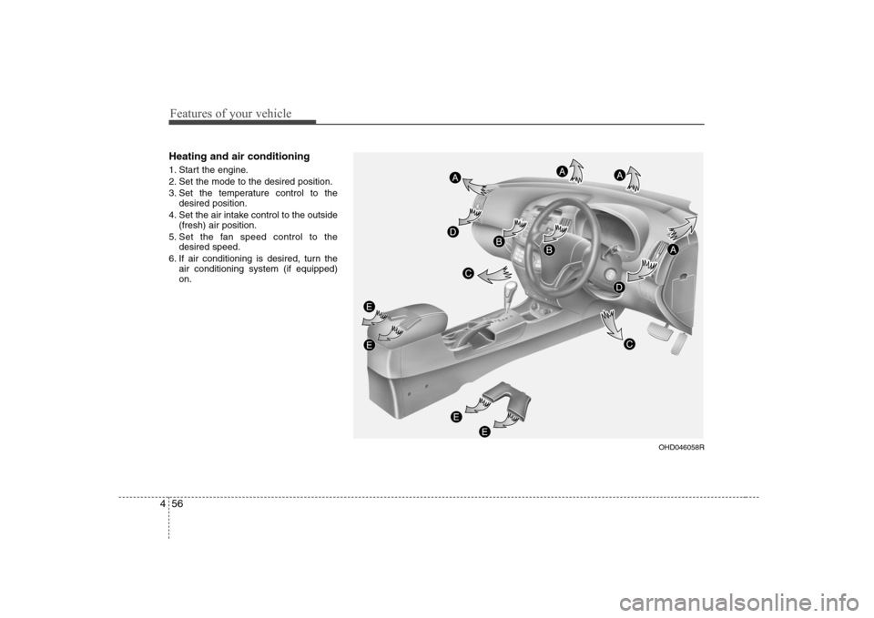Hyundai Elantra 2009 Инструкция по эксплуатации (in Russian) Features of your vehicle
56
4
Heating and air conditioning
1. Start the engine.
2. Set the mode to the desired position.
3. Set the temperature control to the
desired position.
4. Set the air intake Hyundai Elantra 2009 Инструкция по эксплуатации (in Russian) Features of your vehicle
56
4
Heating and air conditioning
1. Start the engine.
2. Set the mode to the desired position.
3. Set the temperature control to the
desired position.
4. Set the air intake