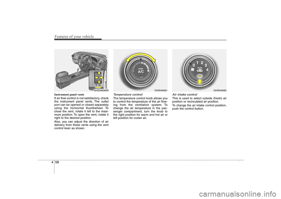 Hyundai Elantra 2009 Инструкция по эксплуатации (in Russian) Features of your vehicle
58
4
Instrument panel vents
If air flow control is not satisfactory, check
the instrument panel vents. The outlet
port can be opened or closed separately
using the horizonta Hyundai Elantra 2009 Инструкция по эксплуатации (in Russian) Features of your vehicle
58
4
Instrument panel vents
If air flow control is not satisfactory, check
the instrument panel vents. The outlet
port can be opened or closed separately
using the horizonta