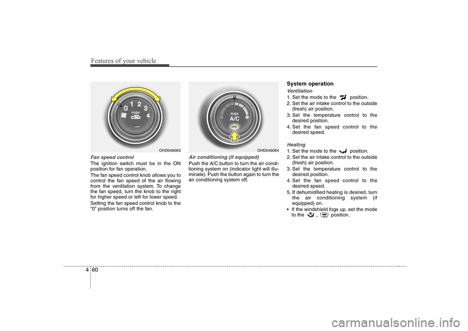 Hyundai Elantra 2009 Инструкция по эксплуатации (in Russian) Features of your vehicle
60
4
Fan speed control
The ignition switch must be in the ON
position for fan operation.
The fan speed control knob allows you to
control the fan speed of the air flowing
f Hyundai Elantra 2009 Инструкция по эксплуатации (in Russian) Features of your vehicle
60
4
Fan speed control
The ignition switch must be in the ON
position for fan operation.
The fan speed control knob allows you to
control the fan speed of the air flowing
f