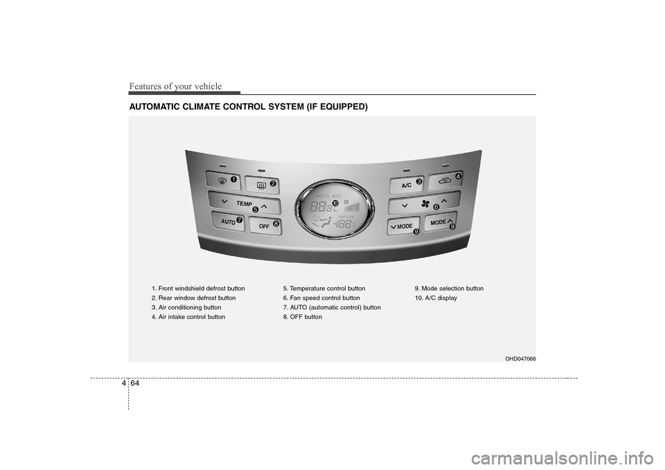 Hyundai Elantra 2009 Инструкция по эксплуатации (in Russian) Features of your vehicle
64
4
AUTOMATIC CLIMATE CONTROL SYSTEM (IF EQUIPPED)
1. Front windshield defrost button
2. Rear window defrost button
3. Air conditioning button
4. Air intake control button 5 Hyundai Elantra 2009 Инструкция по эксплуатации (in Russian) Features of your vehicle
64
4
AUTOMATIC CLIMATE CONTROL SYSTEM (IF EQUIPPED)
1. Front windshield defrost button
2. Rear window defrost button
3. Air conditioning button
4. Air intake control button 5