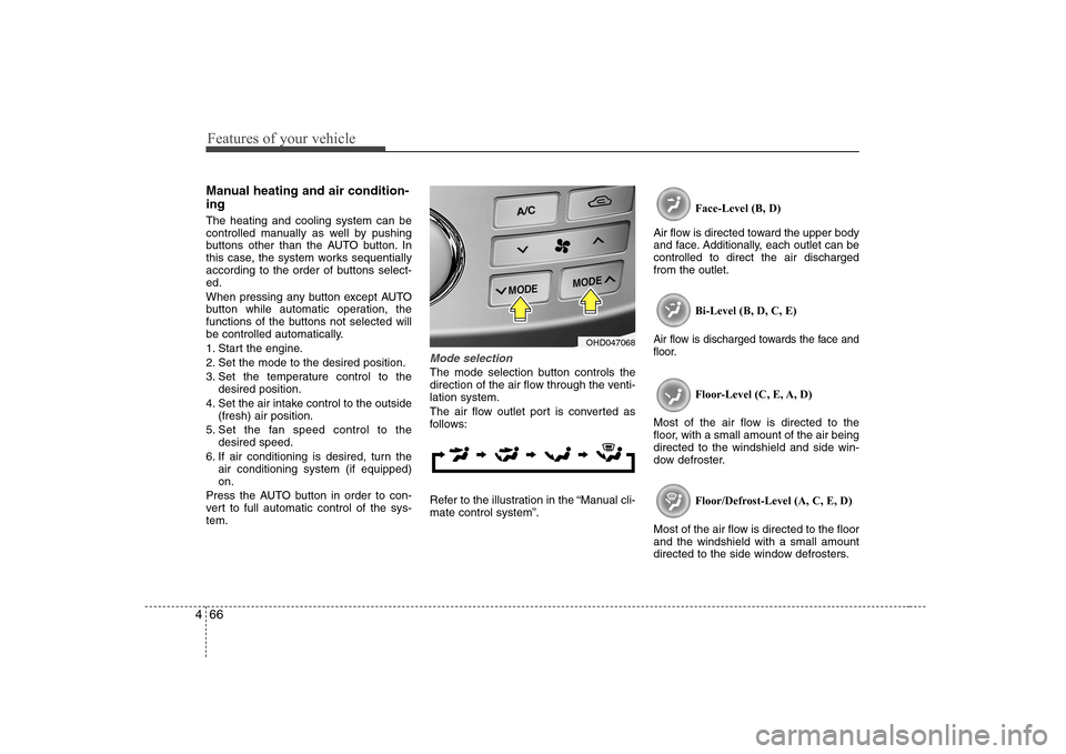 Hyundai Elantra 2009  Инструкция по эксплуатации (in Russian) Features of your vehicle
66
4
Manual heating and air condition- ing The heating and cooling system can be 
controlled manually as well by pushing
buttons other than the AUTO button. In
this case, the 