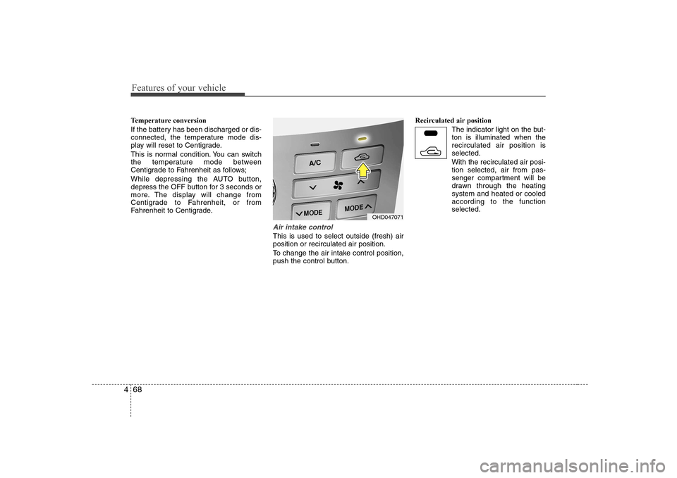 Hyundai Elantra 2009  Инструкция по эксплуатации (in Russian) Features of your vehicle
68
4
Temperature conversion 
If the battery has been discharged or dis- 
connected, the temperature mode dis-
play will reset to Centigrade. 
This is normal condition. You can