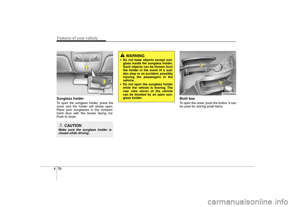 Hyundai Elantra 2009  Инструкция по эксплуатации (in Russian) Features of your vehicle
76
4
Sunglass holder  
To open the sunglass holder, press the 
cover and the holder will slowly open.
Place your sunglasses in the compart-
ment door with the lenses facing ou