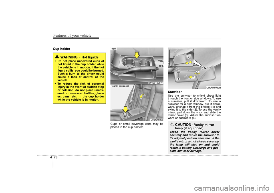 Hyundai Elantra 2009  Инструкция по эксплуатации (in Russian) Features of your vehicle
78
4
Cup holder
Cups or small beverage cans may be 
placed in the cup holders.Sunvisor 
Use the sunvisor to shield direct light 
through the front or side windows. To use
a su
