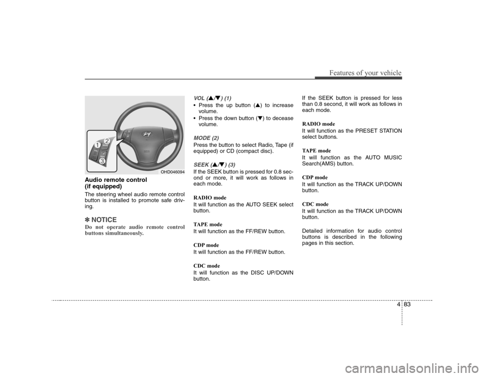 Hyundai Elantra 2009  Инструкция по эксплуатации (in Russian) 483
Features of your vehicle
Audio remote control  (if equipped)  
The steering wheel audio remote control 
button is installed to promote safe driv-ing.
✽✽NOTICE
Do not operate audio remote contr
