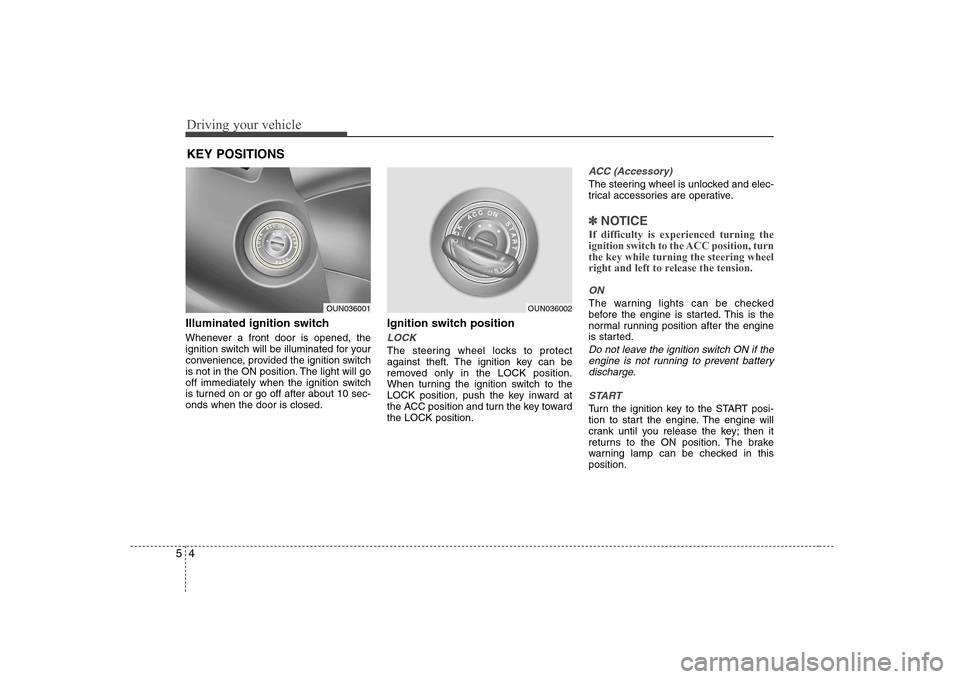 Hyundai Elantra 2009  Инструкция по эксплуатации (in Russian) Driving your vehicle
4
5
Illuminated ignition switch  
Whenever a front door is opened, the 
ignition switch will be illuminated for your
convenience, provided the ignition switch
is not in the ON pos