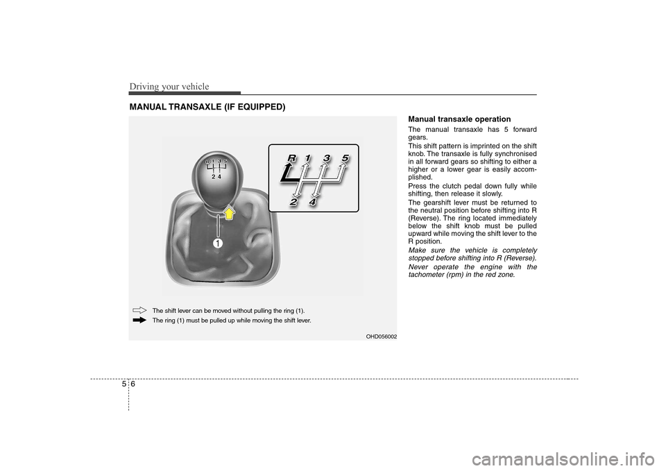 Hyundai Elantra 2009  Инструкция по эксплуатации (in Russian) Driving your vehicle
6
5
Manual transaxle operation 
The manual transaxle has 5 forward 
gears. 
This shift pattern is imprinted on the shift 
knob. The transaxle is fully synchronised
in all forward 